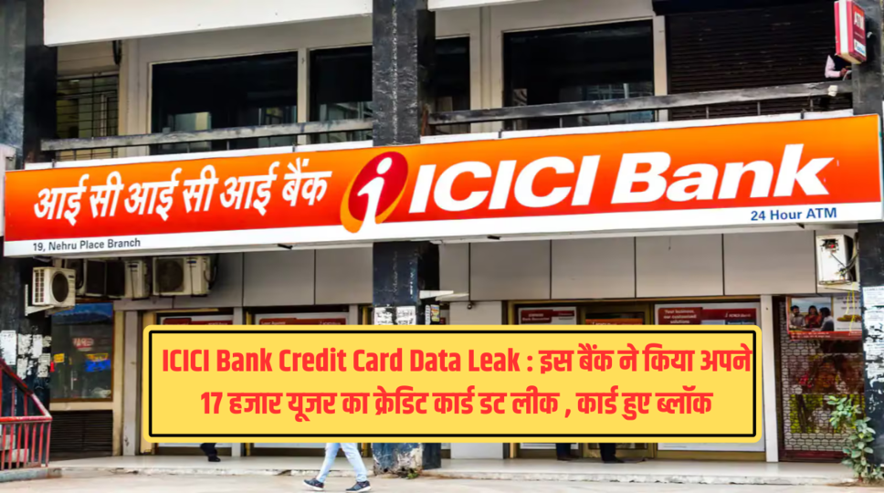 ICICI Bank Credit Card Data Leak बैंक ने गलती से 17 हजार यूजर्स का