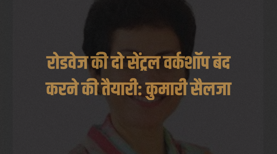 रोडवेज की दो सेंट्रल वर्कशॉप बंद करने की तैयारी: कुमारी सैलजा
