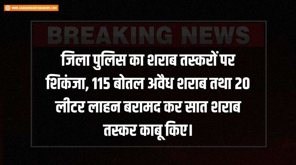जिला पुलिस का शराब तस्करों पर शिकंजा, 115 बोतल अवैध शराब तथा 20 लीटर लाहन बरामद कर सात शराब तस्कर काबू किए।&nbsp;
