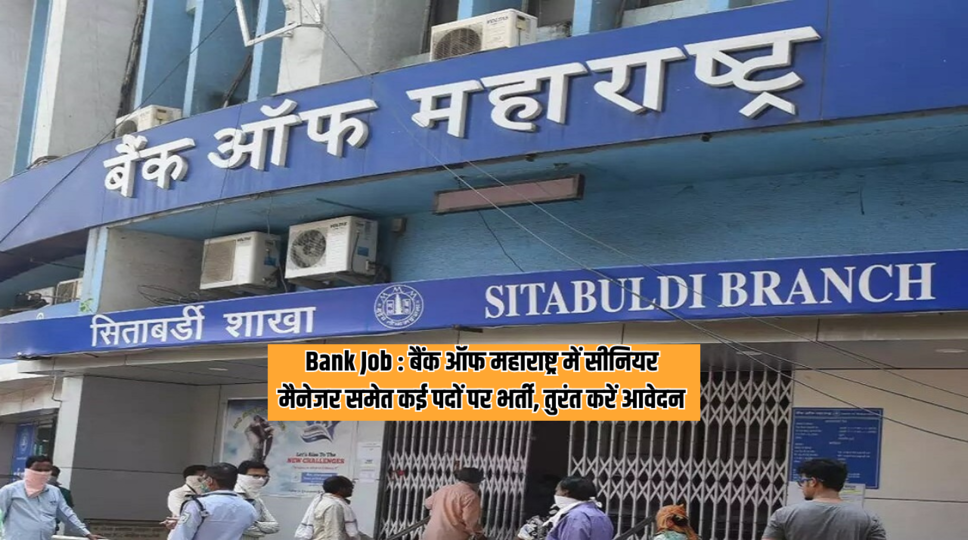 Bank Job : बैंक ऑफ महाराष्ट्र में सीनियर मैनेजर समेत कई पदों पर भर्ती, तुरंत करें आवेदन