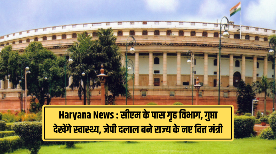 Haryana News : सीएम के पास गृह विभाग, गुप्ता देखेंगे स्वास्थ्य, जेपी दलाल बने राज्य के नए वित्त मंत्री , जानिए पूरी  जानकारी 
