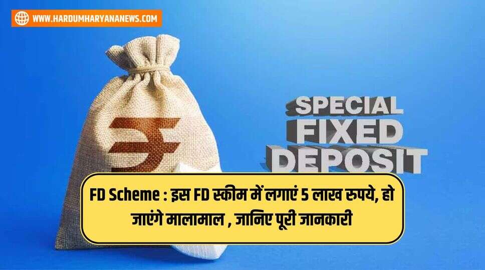 FD Scheme : इस FD स्कीम में लगाएं 5 लाख रुपये, हो जाएंगे मालामाल , जानिए पूरी जानकारी&nbsp;