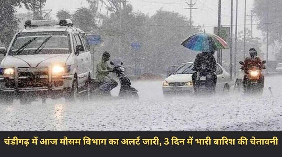 चंडीगढ़ में आज मौसम विभाग का अलर्ट जारी, 3 दिन में भारी बारिश की चेतावनी