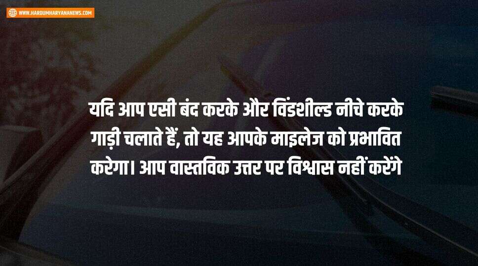 यदि आप एसी बंद करके और विंडशील्ड नीचे करके गाड़ी चलाते हैं, तो यह आपके माइलेज को प्रभावित करेगा। आप वास्तविक उत्तर पर विश्वास नहीं करेंगे