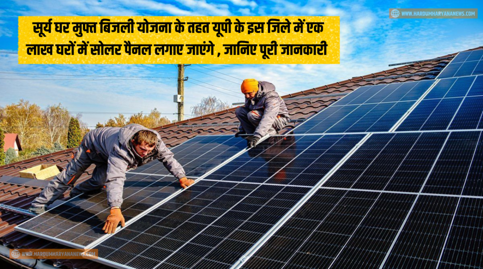 सूर्य घर मुफ्त बिजली योजना के तहत यूपी के इस जिले में एक लाख घरों में सोलर पैनल लगाए जाएंगे , जानिए पूरी जानकारी&nbsp;