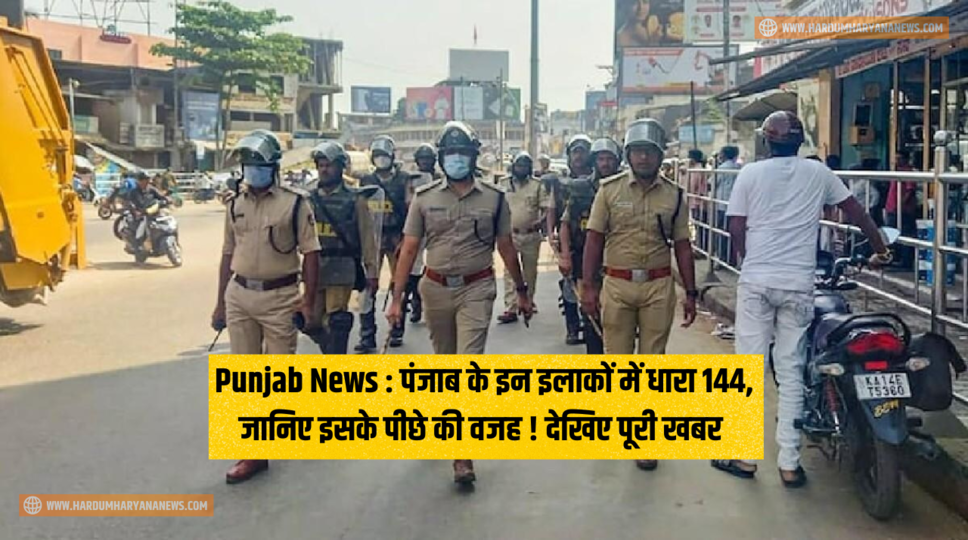 Punjab News : पंजाब के इन इलाकों में धारा 144, जानिए इसके पीछे की वजह ! देखिए पूरी खबर&nbsp;