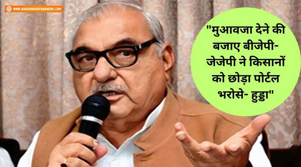 "मुआवजा देने की बजाए बीजेपी-जेजेपी ने किसानों को छोड़ा पोर्टल भरोसे- हुड्डा"