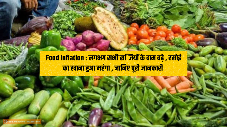 Food Inflation : लगभग सभी सब्जियों के दाम बढ़े , रसोई का खाना हुआ महंगा , जानिए पूरी जानकारी 