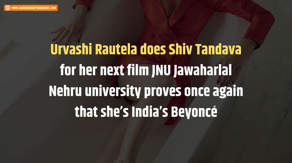 Urvashi Rautela does Shiv Tandava for her next film JNU Jawaharlal Nehru university proves once again that she’s India’s Beyoncé