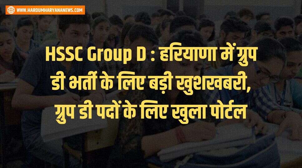 HSSC Group D : हरियाणा में ग्रुप डी भर्ती के लिए बड़ी खुशखबरी, ग्रुप डी पदों के लिए खुला पोर्टल
