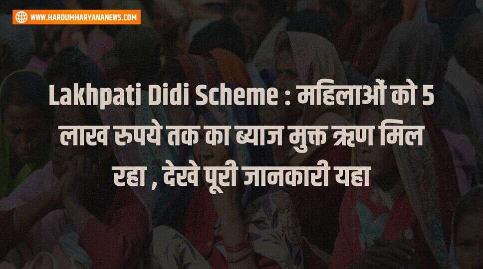 Lakhpati Didi Scheme : महिलाओं को 5 लाख रुपये तक का ब्याज मुक्त ऋण मिल रहा , देखे पूरी जानकारी यहा&nbsp;