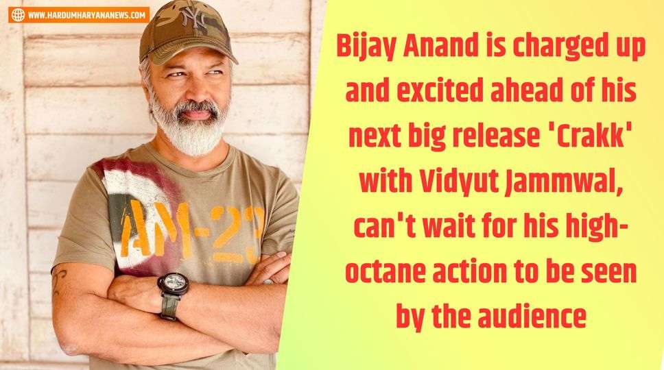 Bijay Anand is charged up and excited ahead of his next big release 'Crakk' with Vidyut Jammwal, can't wait for his high-octane action to be seen by the audience