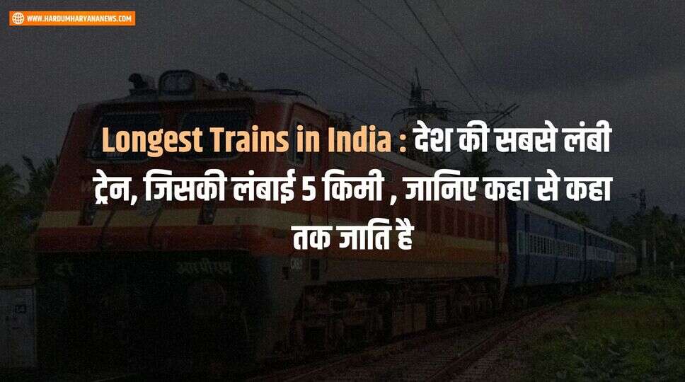 &nbsp;Longest Trains in India : देश की सबसे लंबी ट्रेन, जिसकी लंबाई 5 किमी , जानिए कहा से कहा तक जाति है&nbsp;