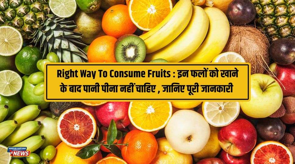 Right Way To Consume Fruits : इन फलों को खाने के बाद पानी पीना नहीं चाहिए , जानिए पूरी जानकारी 