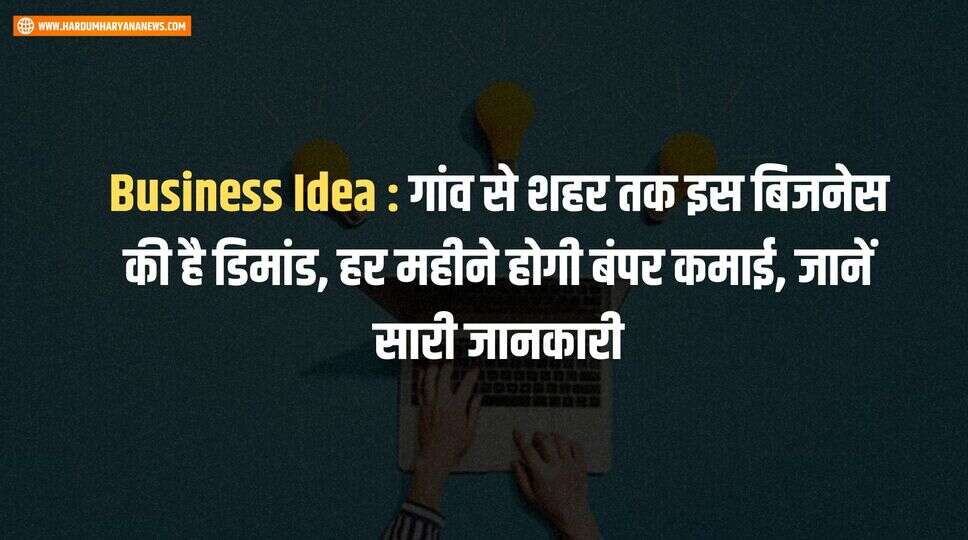 Business Idea : गांव से शहर तक इस बिजनेस की है डिमांड, हर महीने होगी बंपर कमाई, जानें सारी जानकारी&nbsp;