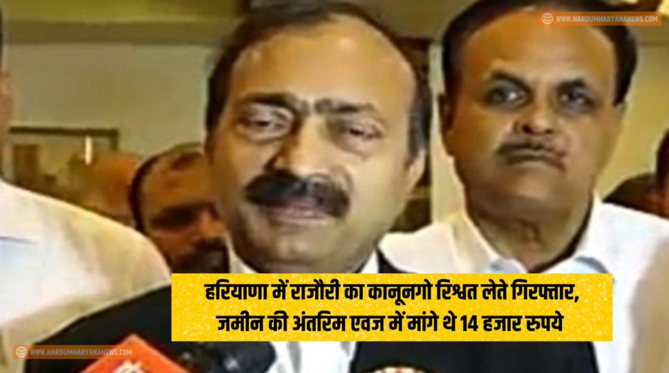 हरियाणा में राजौरी का कानूनगो रिश्वत लेते गिरफ्तार, जमीन की अंतरिम एवज में मांगे थे 14 हजार रुपये , जानिए पूरा मामला&nbsp;