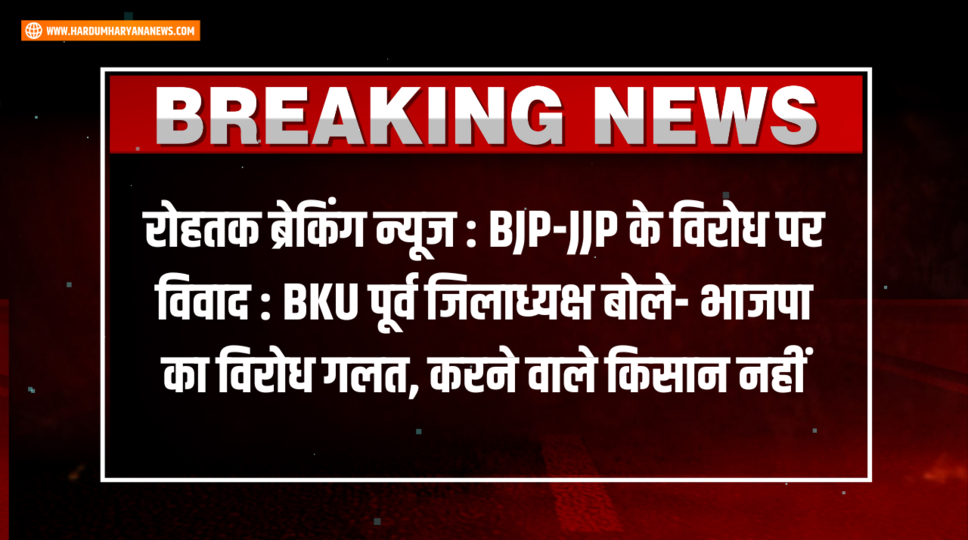रोहतक ब्रेकिंग न्यूज : BJP-JJP के विरोध पर विवाद : BKU पूर्व जिलाध्यक्ष बोले- भाजपा का विरोध गलत, करने वाले किसान नहीं