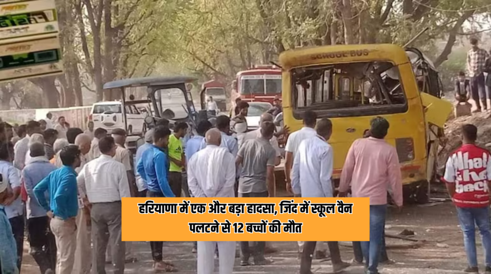हरियाणा में एक और बड़ा हादसा, जिंद में स्कूल वैन पलटने से 12 बच्चों की मौत