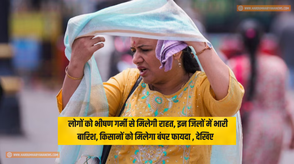 Latest Weather News : लोगों को भीषण गर्मी से मिलेगी राहत, इन जिलों में भारी बारिश, किसानों को मिलेगा बंपर फायदा , देखिए 