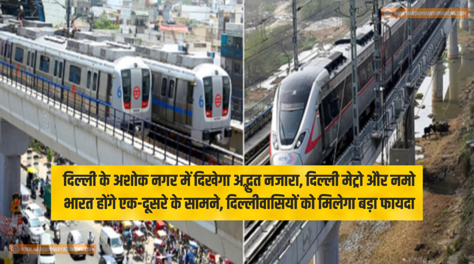 दिल्ली के अशोक नगर में दिखेगा अद्भुत नजारा, दिल्ली मेट्रो और नमो भारत होंगे एक-दूसरे के सामने, दिल्लीवासियों को मिलेगा बड़ा फायदा