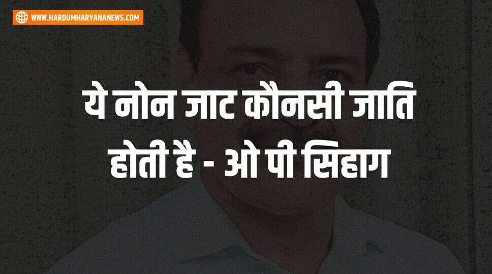 ये नोन जाट कौनसी जाति होती है - ओ पी सिहाग &nbsp;