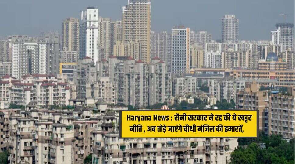 Haryana News : सैनी सरकार ने रद्द की ये खट्टर नीति , अब तोड़े जाएंगे चौथी मंजिल की इमारतें, &nbsp;सरकार ने दिए आदेश , जानिए पूरी जानकारी&nbsp;