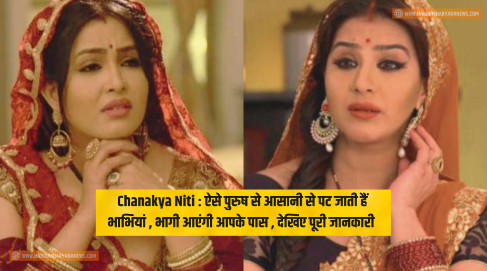 Chanakya Niti : ऐसे पुरुष से आसानी से पट जाती हैं भाभियां , भागी आएंगी आपके पास , देखिए पूरी जानकारी 