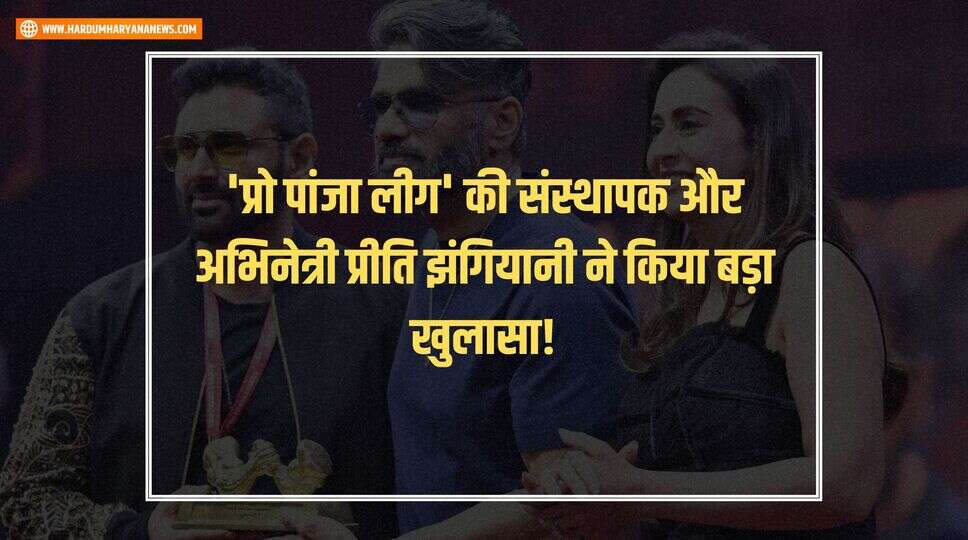 'प्रो पांजा लीग' की संस्थापक और अभिनेत्री प्रीति झंगियानी ने किया बड़ा खुलासा!