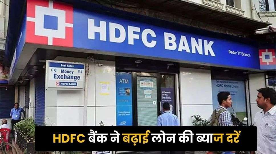 HDFC बैंक ने बढ़ाई लोन की ब्याज दरें