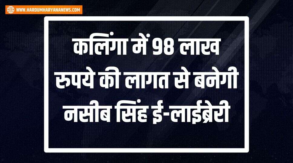 कलिंगा में 98 लाख रुपये की लागत से बनेगी नसीब सिंह ई-लाईब्रेरी