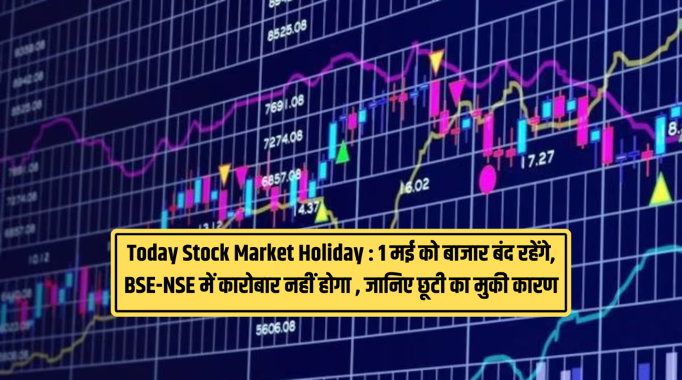 Today Stock Market Holiday : 1 मई को बाजार बंद रहेंगे, BSE-NSE में कारोबार नहीं होगा , जानिए छूटी का मुकी कारण 