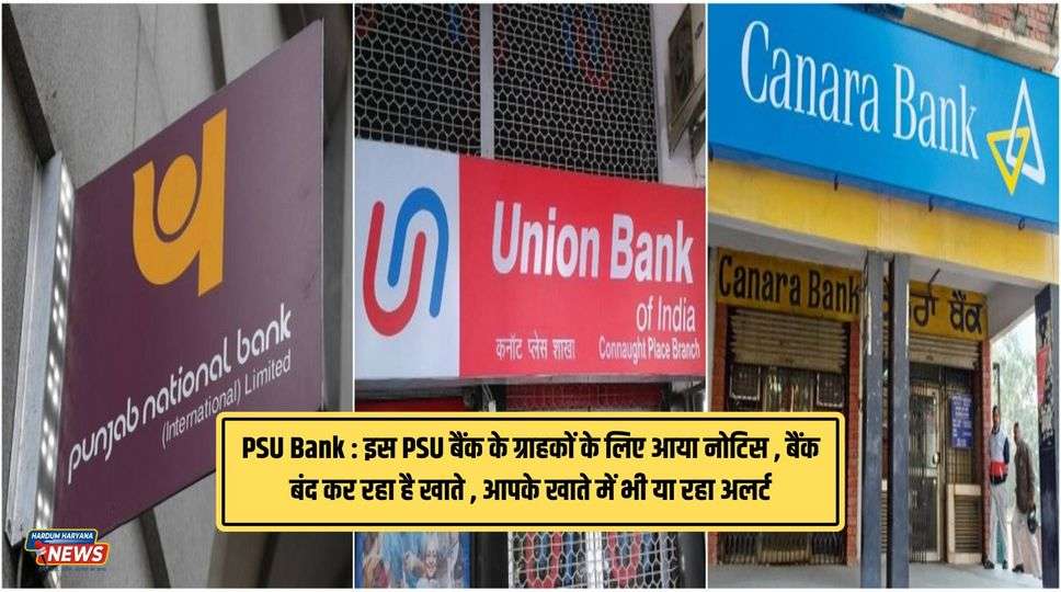 PSU Bank : इस PSU बैंक के ग्राहकों के लिए आया नोटिस , बैंक बंद कर रहा है खाते , आपके खाते में भी या रहा अलर्ट , जाने पूरी जानकारी 