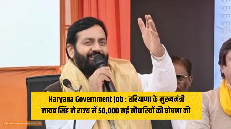 Haryana Government Job : हरियाणा के मुख्यमंत्री नायब सिंह ने राज्य में 50,000 नई नौकरियों की घोषणा की , जानिए कैसे करे आवेदन 