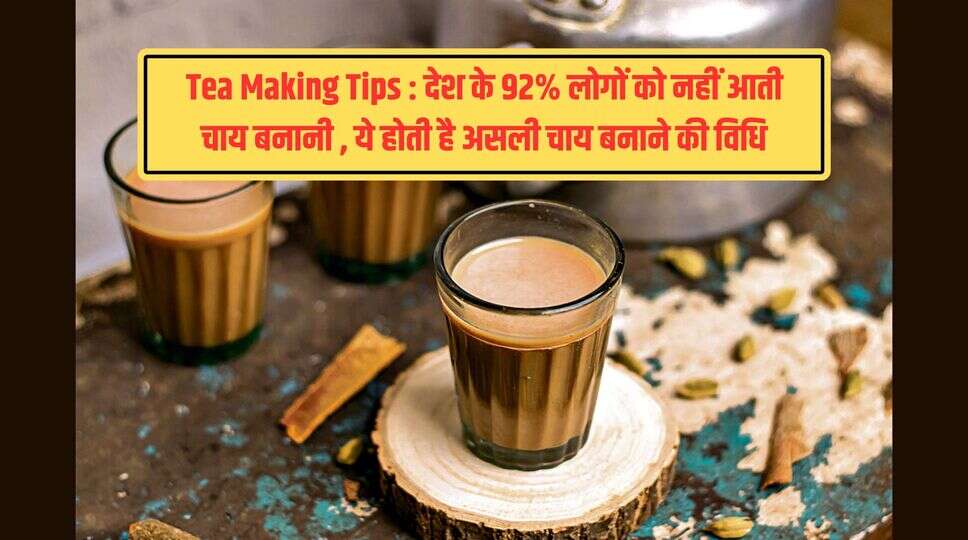 Tea Making Tips : देश के 92% लोगों को नहीं आती चाय बनानी , ये होती है असली चाय बनाने की विधि&nbsp;