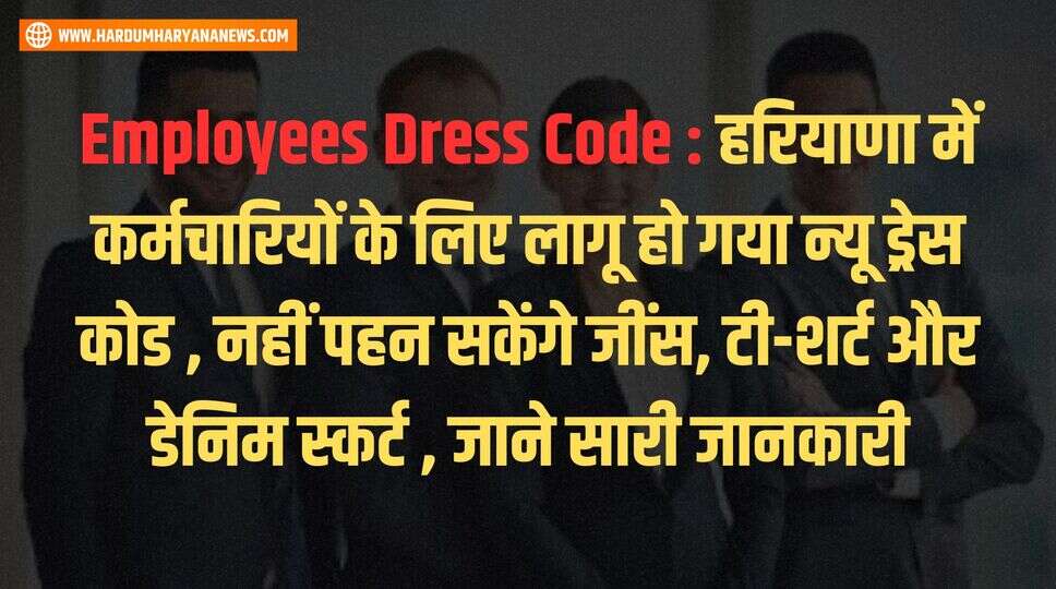 Employees Dress Code : हरियाणा में कर्मचारियों के लिए लागू हो गया न्यू ड्रेस कोड , नहीं पहन सकेंगे जींस, टी-शर्ट और डेनिम स्कर्ट , जाने सारी जानकारी&nbsp;