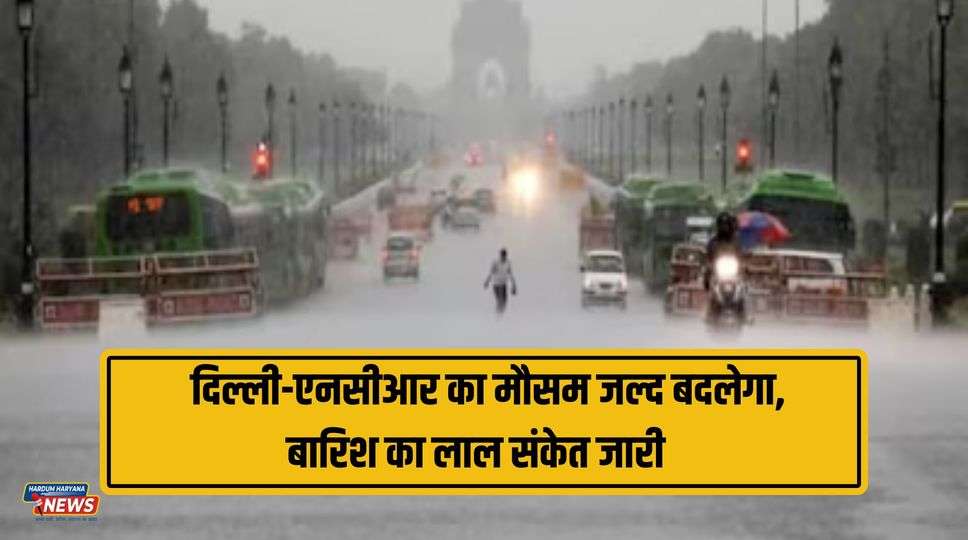 Delhi Weather Update Today : दिल्ली-एनसीआर का मौसम जल्द बदलेगा, बारिश का लाल संकेत जारी , जानिए पूरी जानकारी 