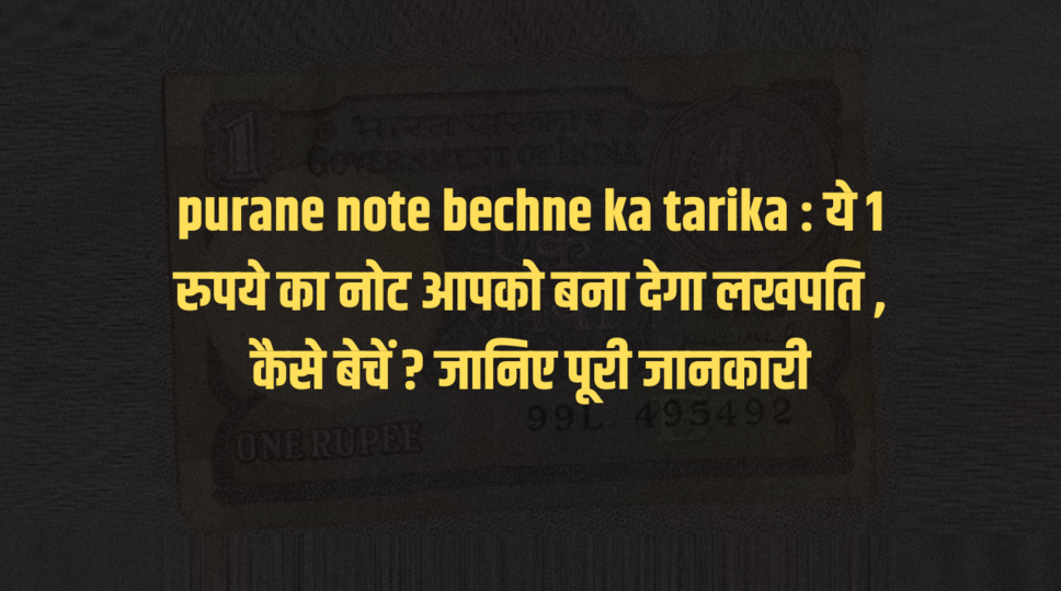 purane note bechne ka tarika : ये 1 रुपये का नोट आपको बना देगा लखपति , कैसे बेचें ? जानिए पूरी जानकारी 