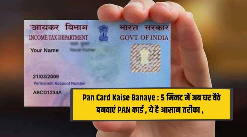 Pan Card Kaise Banaye : 5 मिनट में अब घर बैठे बनवाएं PAN कार्ड , ये है आसान तरीका , जानिए पूरी जानकारी स्टेप बाय स्टेप 