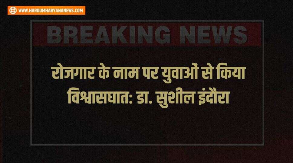 रोजगार के नाम पर युवाओं से किया विश्वासघात: डा. सुशील इंदौरा