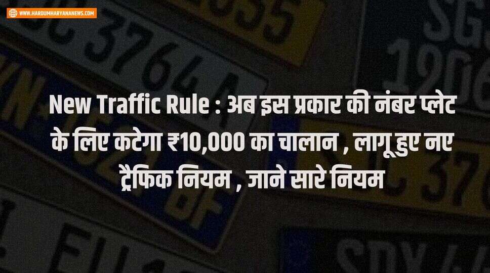 New Traffic Rule : &nbsp;अब इस प्रकार की नंबर प्लेट के लिए कटेगा ₹10,000 का चालान , लागू हुए नए ट्रैफिक नियम , जाने सारे नियम&nbsp;