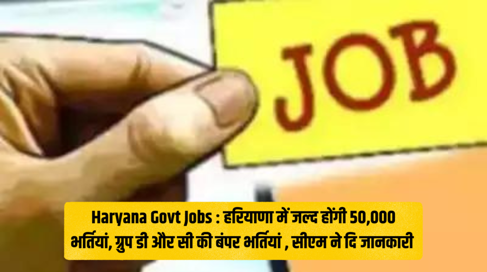 Haryana Govt Jobs : हरियाणा में जल्द होंगी 50,000 भर्तियां, ग्रुप डी और सी की बंपर भर्तियां , सीएम ने दि जानकारी 