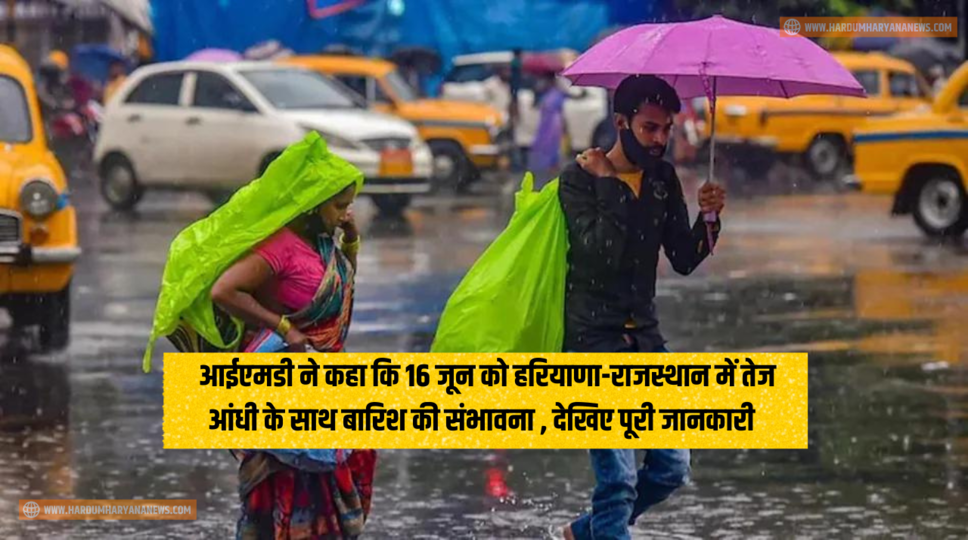 Haryana-Rajasthan Weather : आईएमडी ने कहा कि 16 जून को हरियाणा-राजस्थान में तेज आंधी के साथ बारिश की संभावना , देखिए पूरी जानकारी&nbsp;