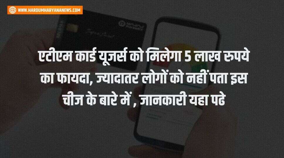 एटीएम कार्ड यूजर्स को मिलेगा 5 लाख रुपये का फायदा, ज्यादातर लोगों को नहीं पता इस चीज के बारे में , जानकारी यहा पढे&nbsp;