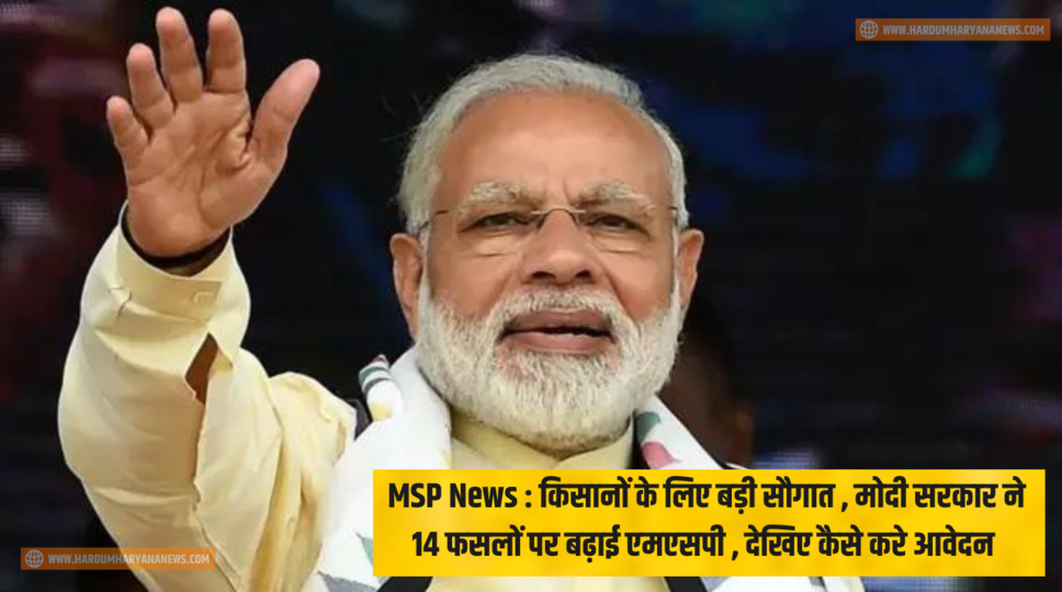 MSP News : किसानों के लिए बड़ी सौगात , मोदी सरकार ने 14 फसलों पर बढ़ाई एमएसपी , देखिए कैसे करे आवेदन 