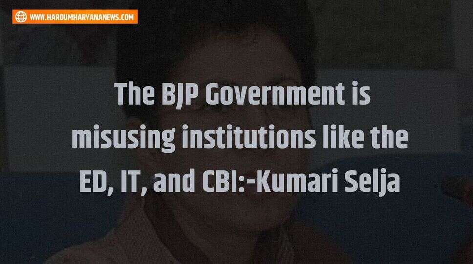 &nbsp;The BJP Government is misusing institutions like the ED, IT, and CBI:-Kumari Selja