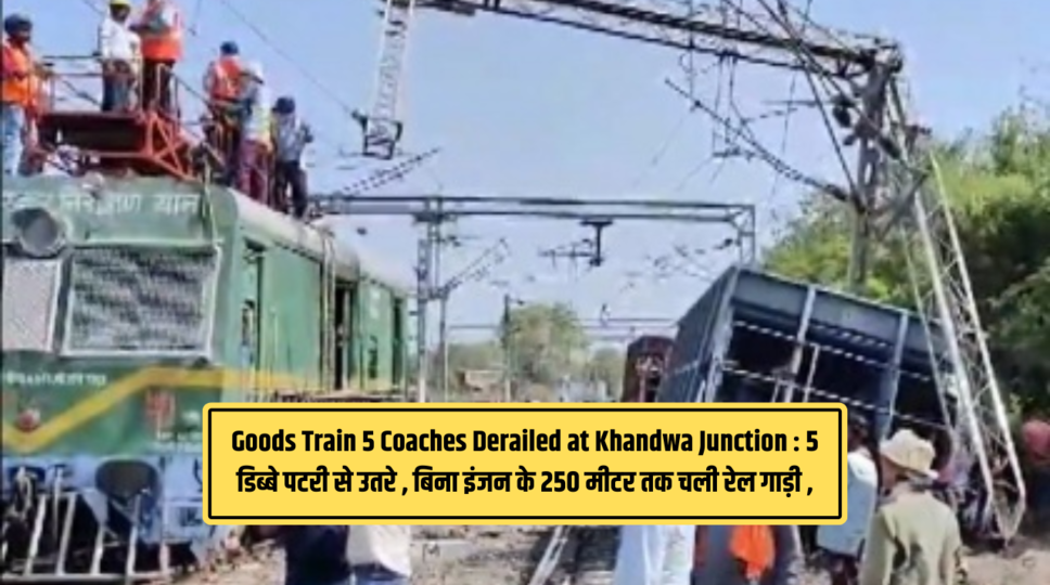 Goods Train 5 Coaches Derailed at Khandwa Junction : 5 डिब्बे पटरी से उतरे  , बिना इंजन के 250 मीटर तक चली रेल गाड़ी , जानिए पूरा मामला  