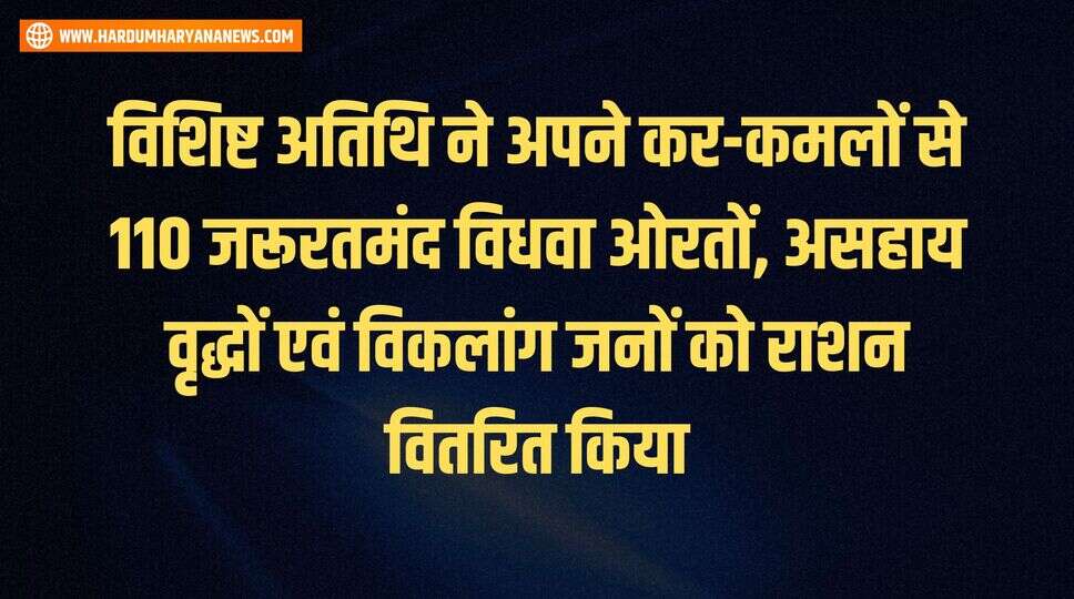 विशिष्ट अतिथि ने अपने कर-कमलों से 110 जरूरतमंद विधवा ओरतों, असहाय वृद्धों एवं विकलांग जनों को राशन वितरित किया