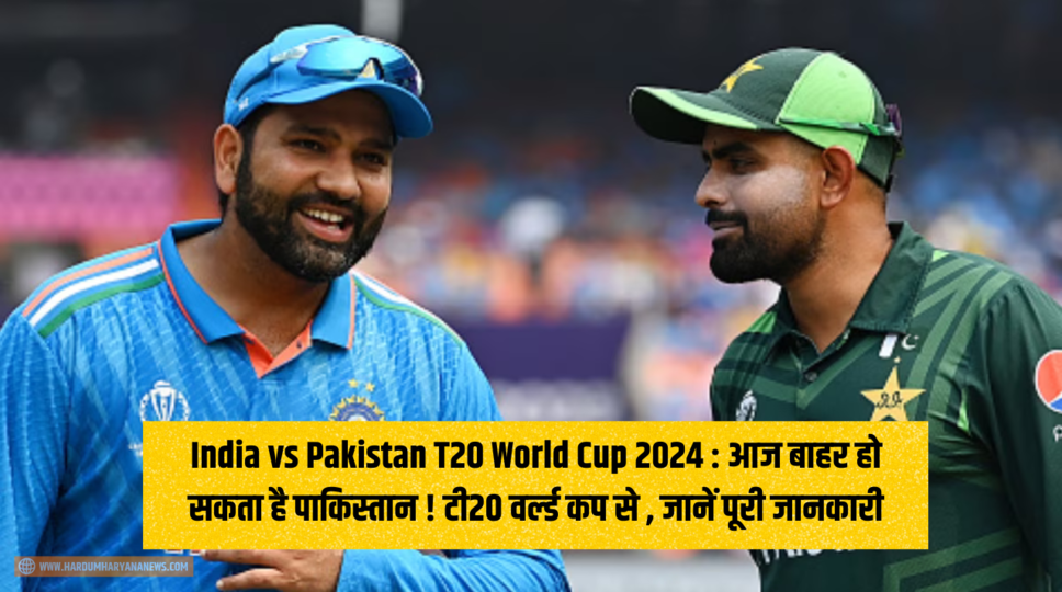 India vs Pakistan T20 World Cup 2024 : आज बाहर हो सकता है पाकिस्तान ! टी20 वर्ल्ड कप से  , जानें पूरी जानकारी