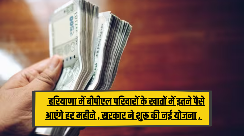 Haryana BPL Card : हरियाणा में बीपीएल परिवारों के खातों में इतने पैसे आएंगे हर महीने , सरकार ने शुरू की नई योजना , देखिए 