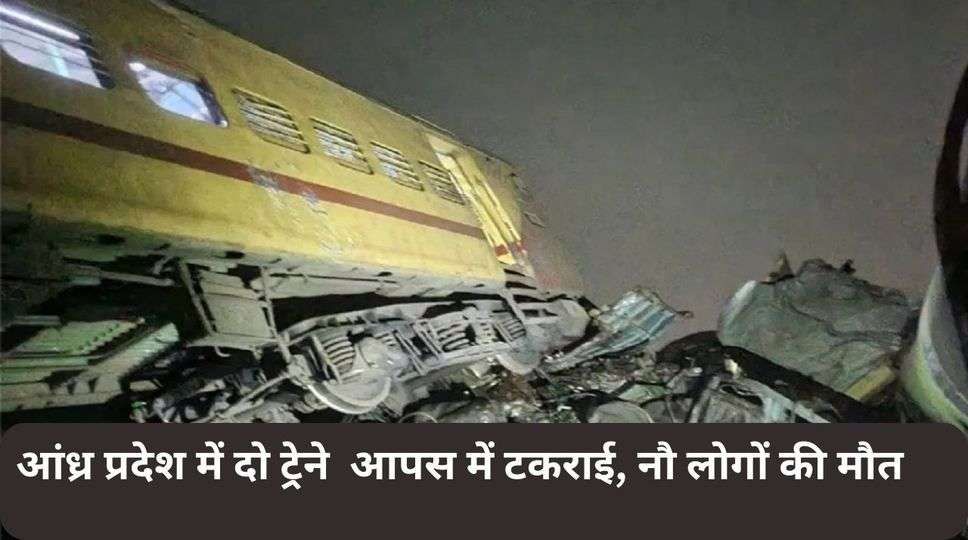 आंध्र प्रदेश में दो ट्रेने  आपस में टकराई, नौ लोगों की मौत